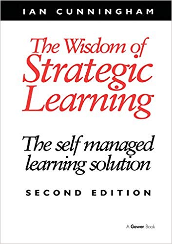 The Wisdom of Strategic Learning: The Self Managed Learning Solution (2nd Edition)